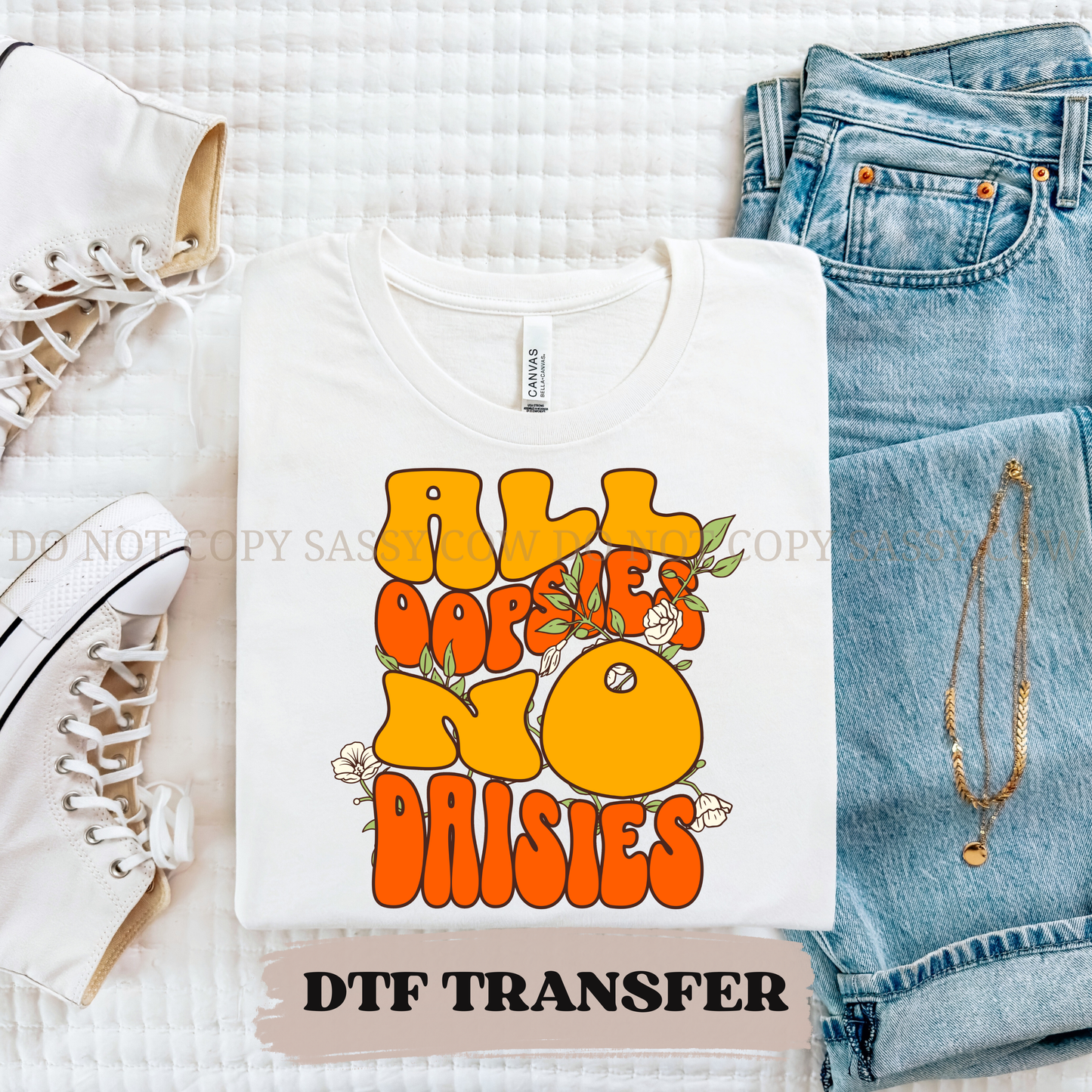 ALL OOPSIES NO DAISIES - DTF TRANSFER 0421