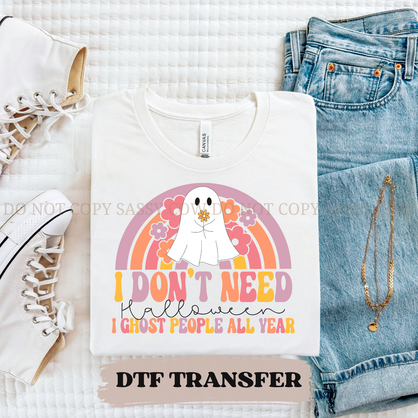 I DONT NEED HALLOWEEN I GHOST PEOPLE ALL YEAR - DTF TRANSFER 0353