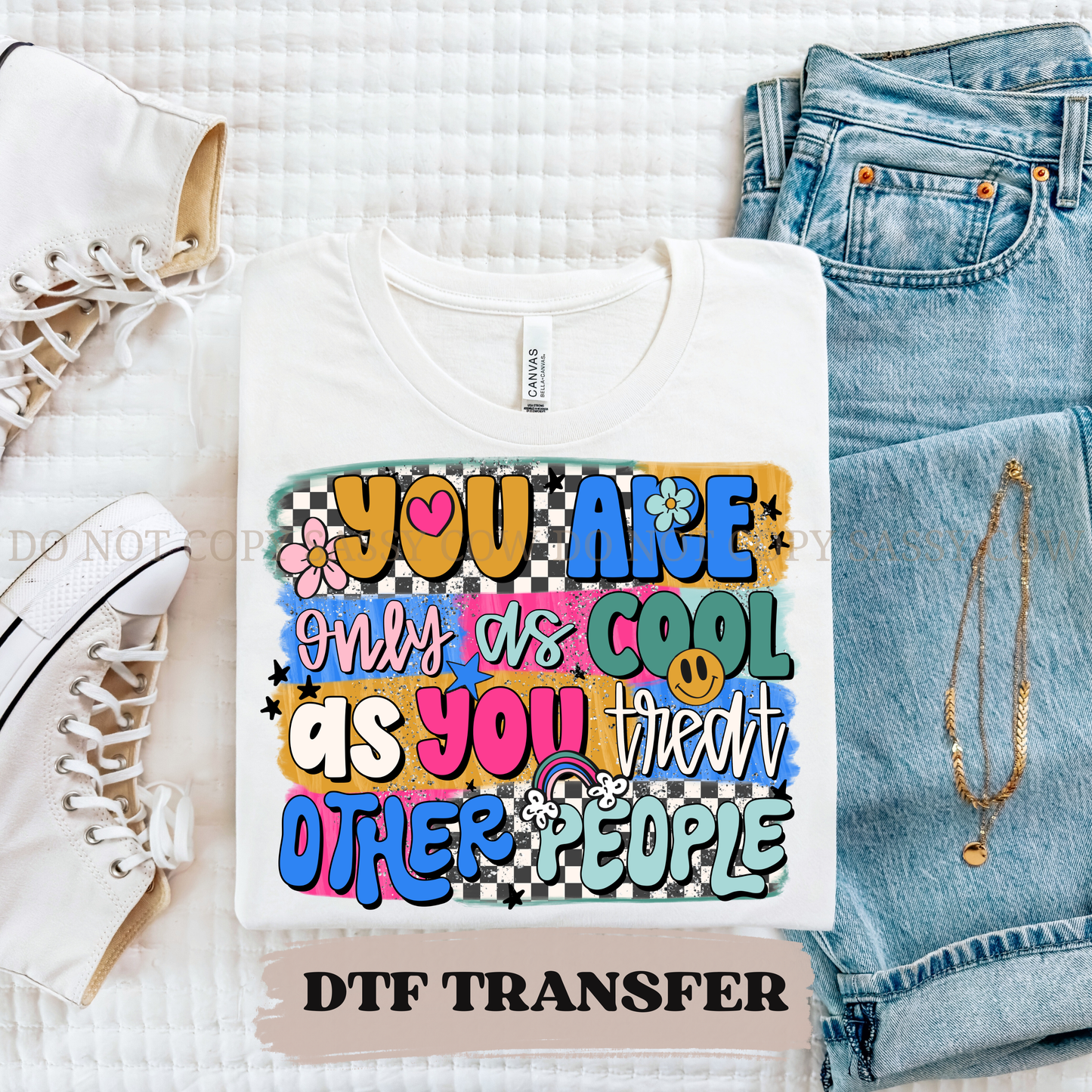 YOU ARE ONLY AS COOL AS YOU TREAT OTHER PEOPLE - DTF TRANSFER 0291
