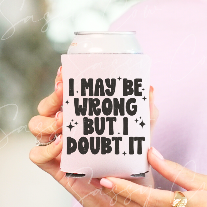 I MAY BE WRONG BUT I DOUBT IT - DTF COOZIE TRANSFER 021
