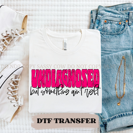 UNDIAGNOSED BUT SOMETHIN' AINT RIGHT - DTF TRANSFER 0229