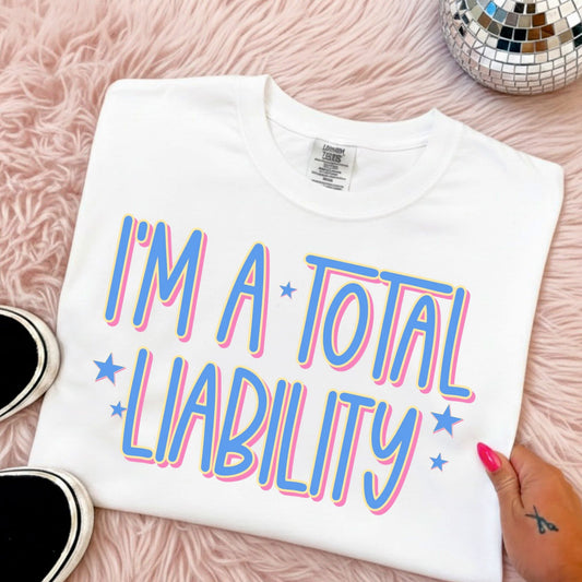 I'M A TOTAL LIABILITY TEE