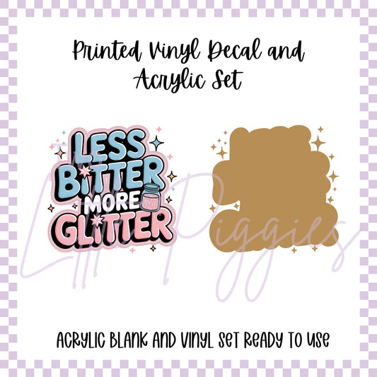 Printed Vinyl and Acrylic Set - Less Bitter, More Glitter