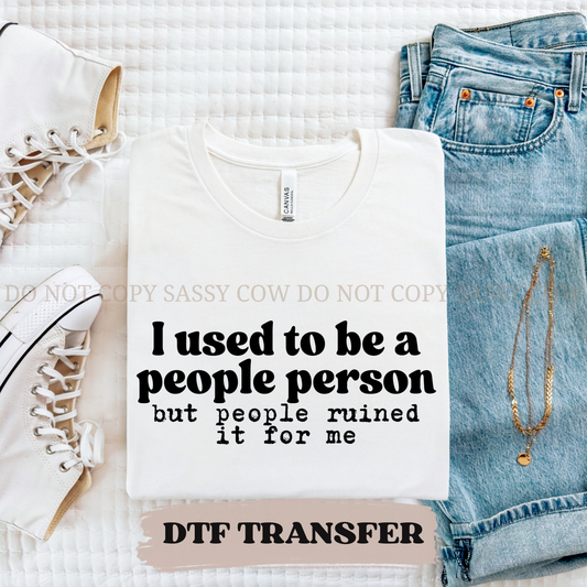 I USED TO BE A PEOPLE PERSON BUT PEOPLE RUINE IT FOR ME - DTF TRANSFER 0381