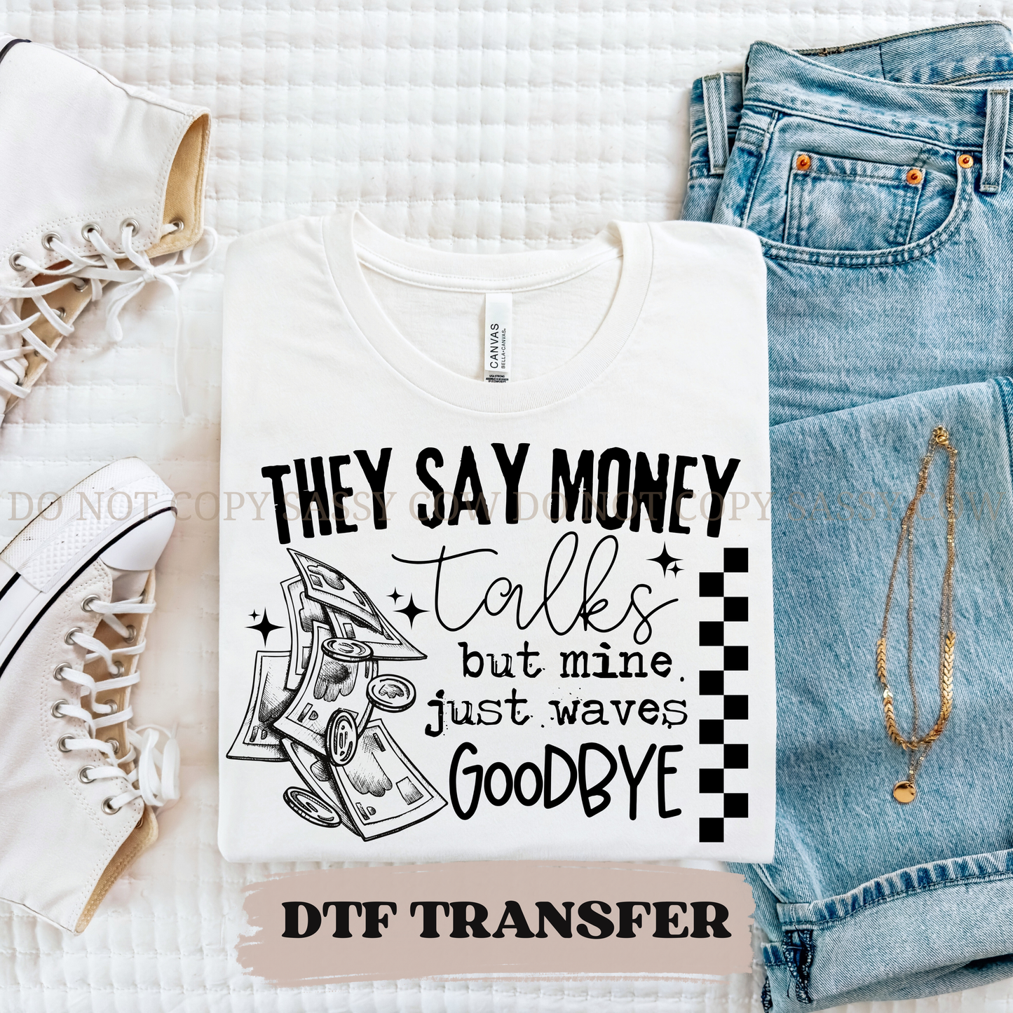 THEY SAY MONEY TALKS BUT MINE JUST WAVES GOODBYE - DTF TRANSFER 0394
