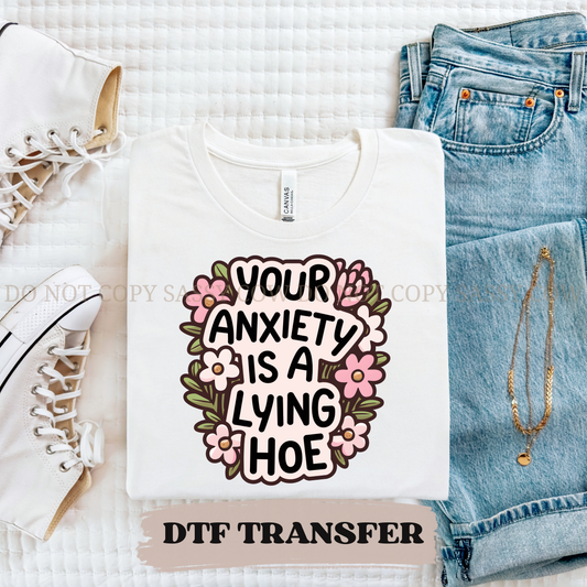 YOUR ANXIETY IS A LYING HOE - DTF TRANSFER 0399