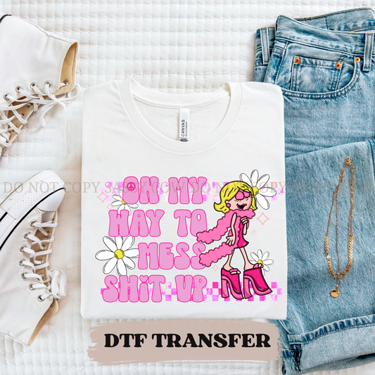 ON MY WAY TO MESS SHIT UP - DTF TRANSFER 0419