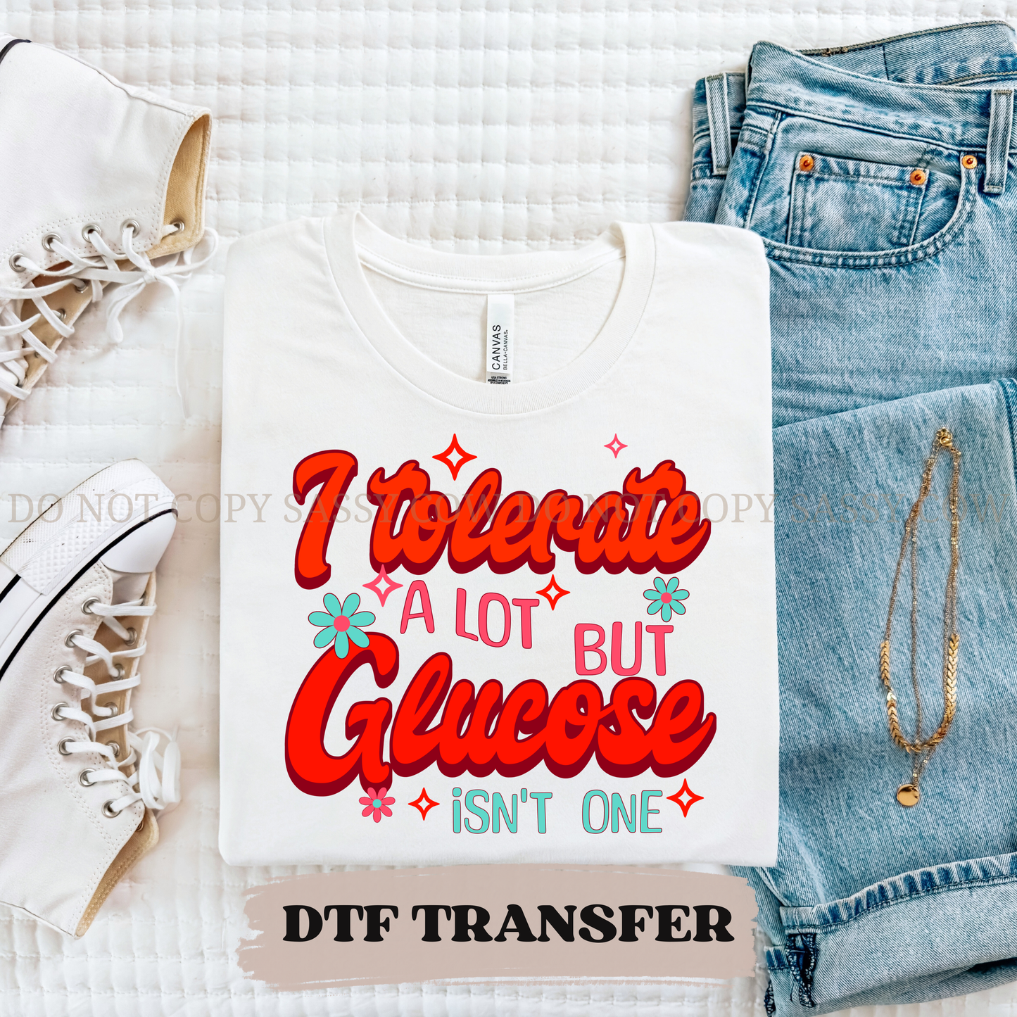 I TOLERATE A LOT BUT GLUCOSE ISNT ONE - DTF TRANSFER 0423