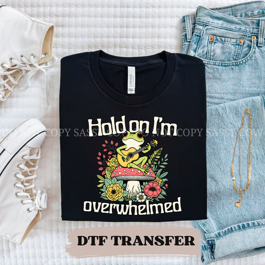 HOLD ON IM OVERWHELMED FROG - DTF TRANSFER 0325