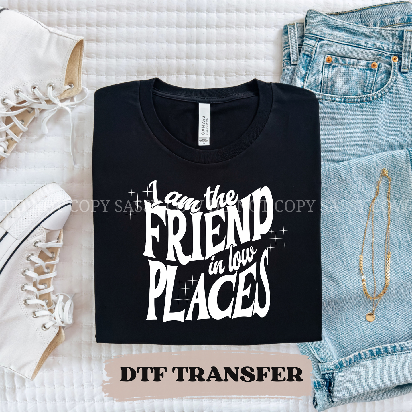 I AM THE FRIEND IN LOW PLACES - DTF TRANSFER 0327