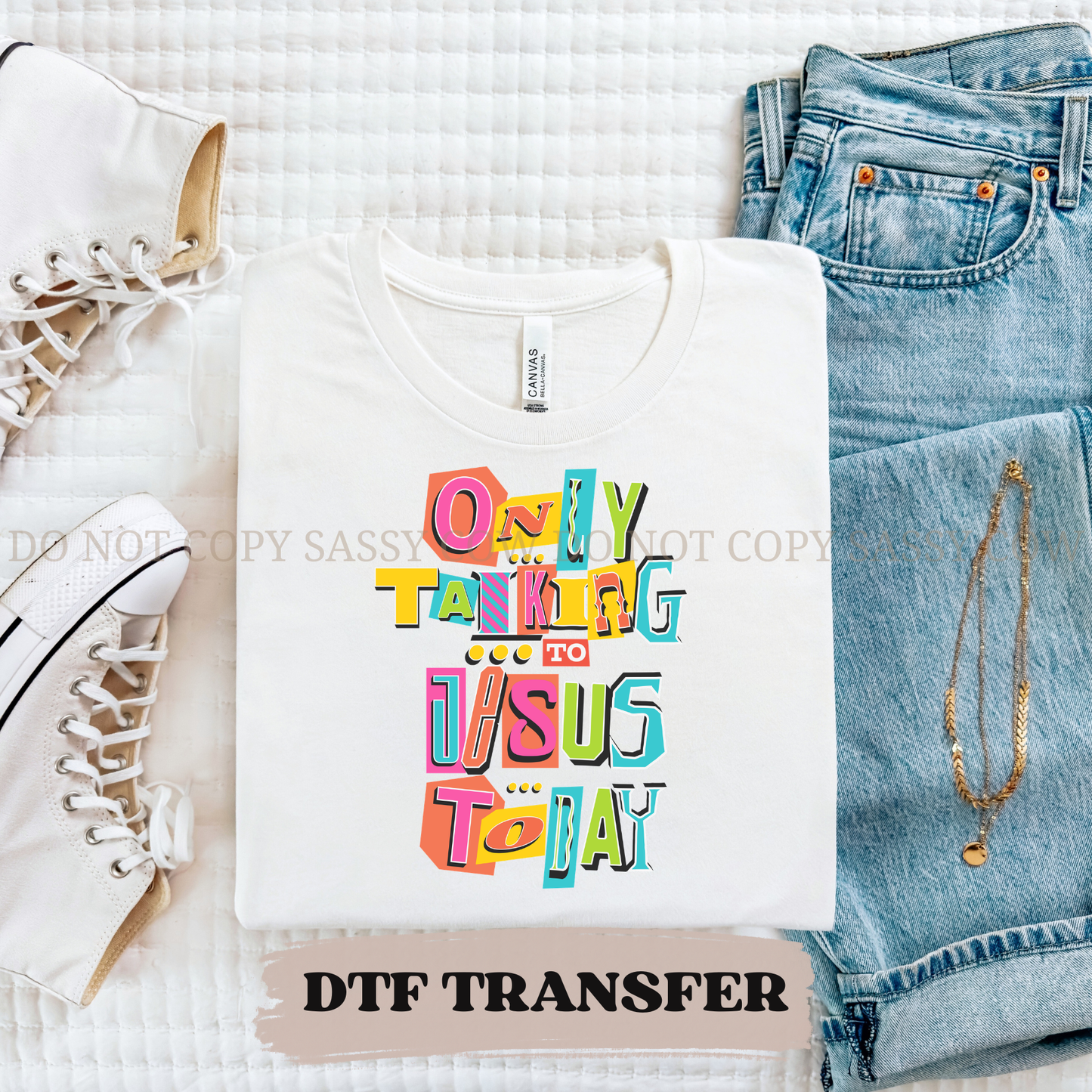 ONLY TALKING TO JESUS TODAY - DTF TRANSFER 0338
