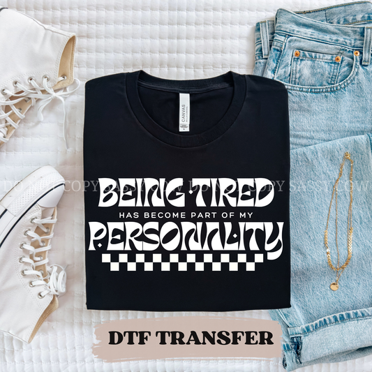 BEING TIRED HAS BECOME PART OF MY PERSONALITY - DTF TRANSFER 0343