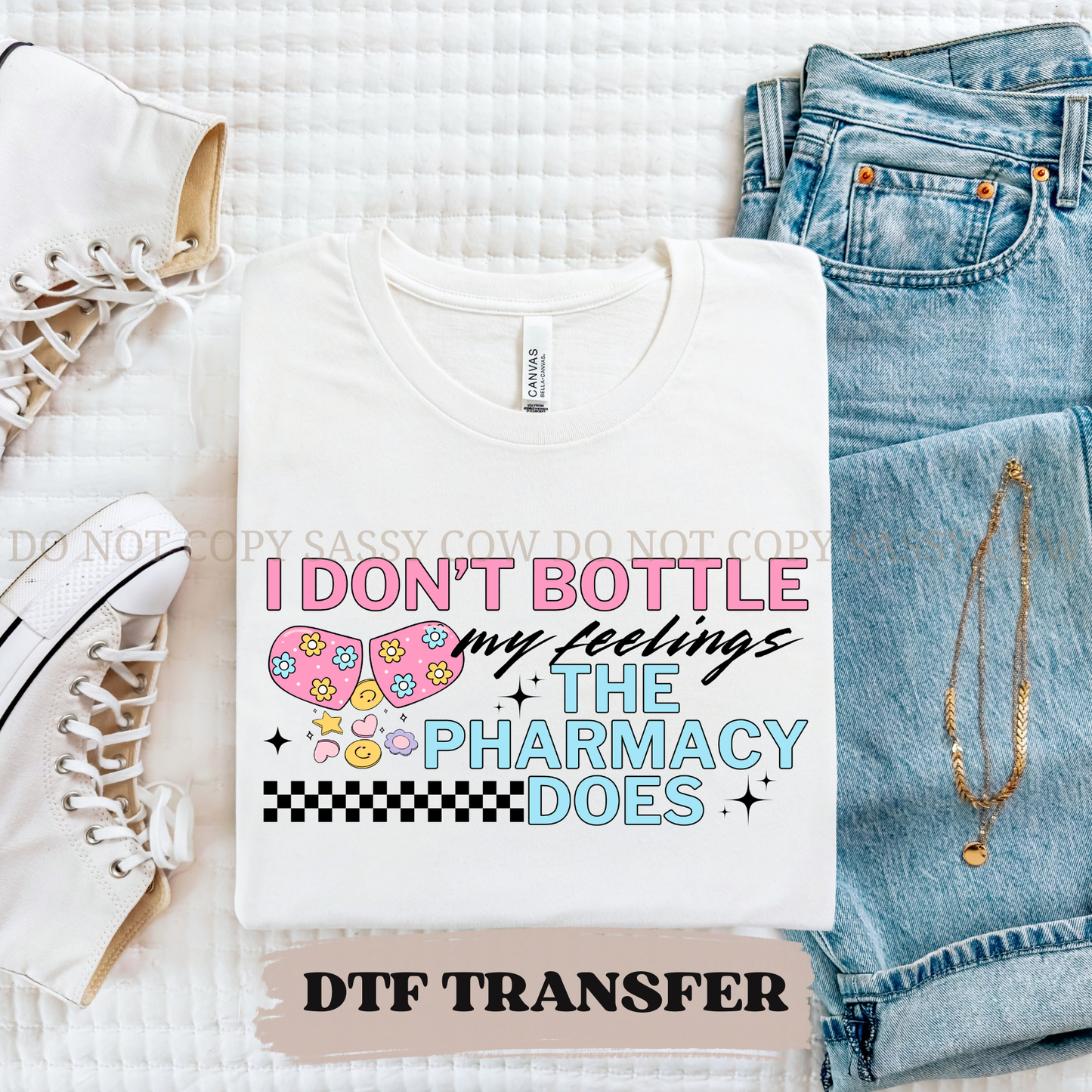 I DON'T BOTTLE MY FEELINGS THE PHARMACY DOES - DTF TRANSFER 0350