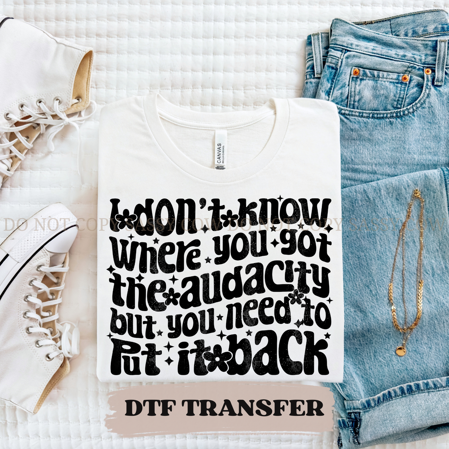 IDK WHERE YOU GOT THE AUDACITY BUT - DTF TRANSFER 0351