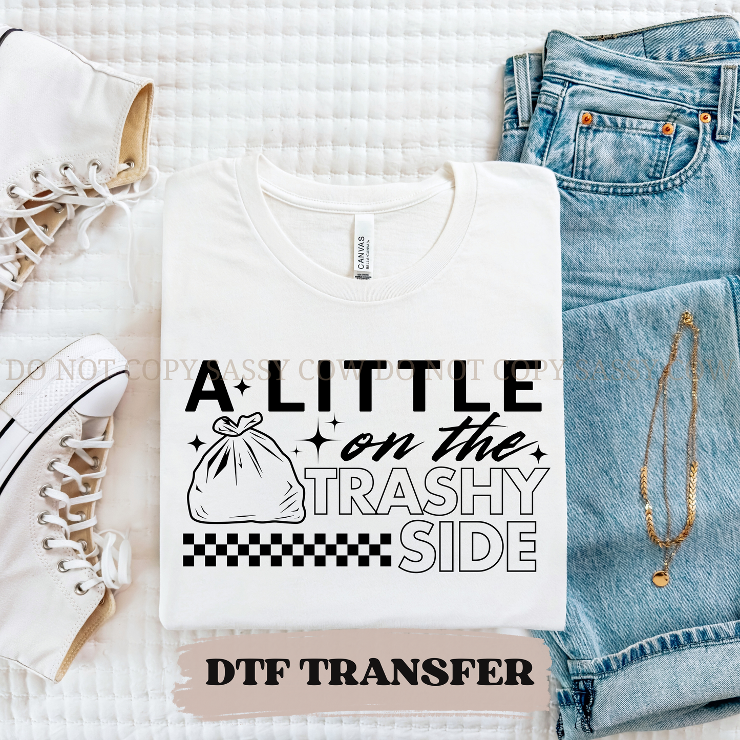 A LITTLE ON THE TRASHY SIDE - DTF TRANSFER 0371