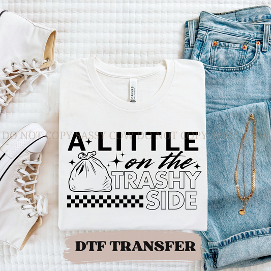 A LITTLE ON THE TRASHY SIDE - DTF TRANSFER 0371