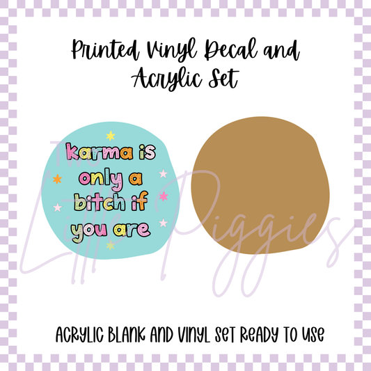 Printed Vinyl and Acrylic Set - Karma is Only a B*tch
