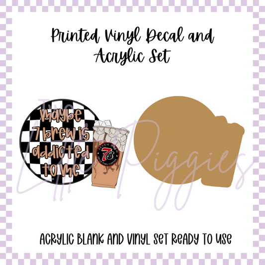 Printed Vinyl and Acrylic Set - Maybe 7 Brew is Addicted to Me