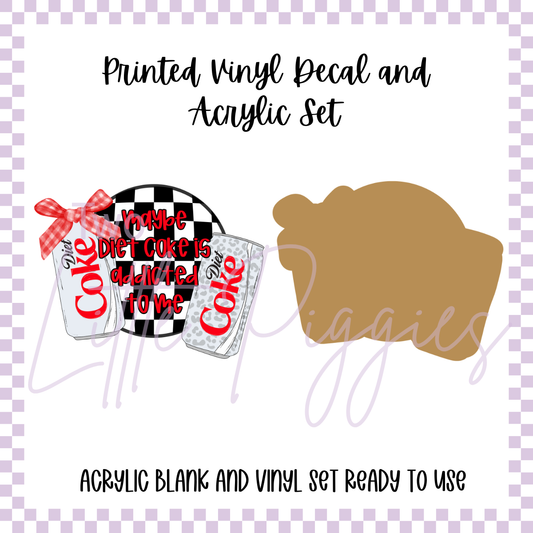 Printed Vinyl and Acrylic Set - Maybe Diet Coke is Addicted to Me