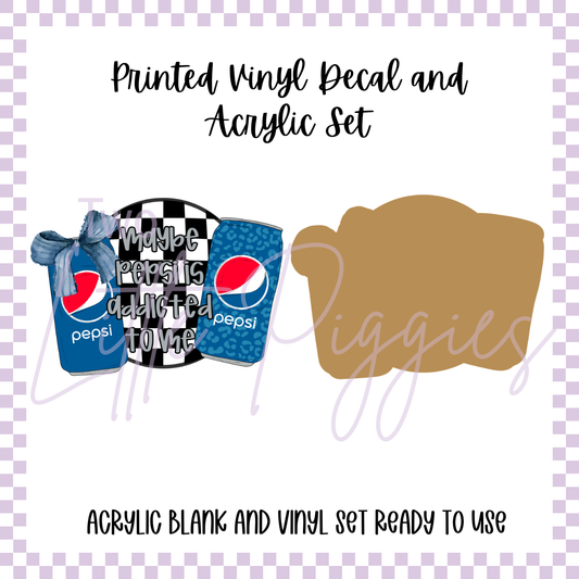 Printed Vinyl and Acrylic Set - Maybe Pepsi is Addicted to Me